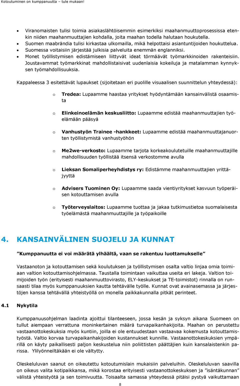 Mnet työllistymisen edistämiseen liittyvät ideat törmäävät työmarkkiniden rakenteisiin. Justavammat työmarkkinat mahdllistaisivat uudenlaisia kkeiluja ja matalamman kynnyksen työmahdllisuuksia.