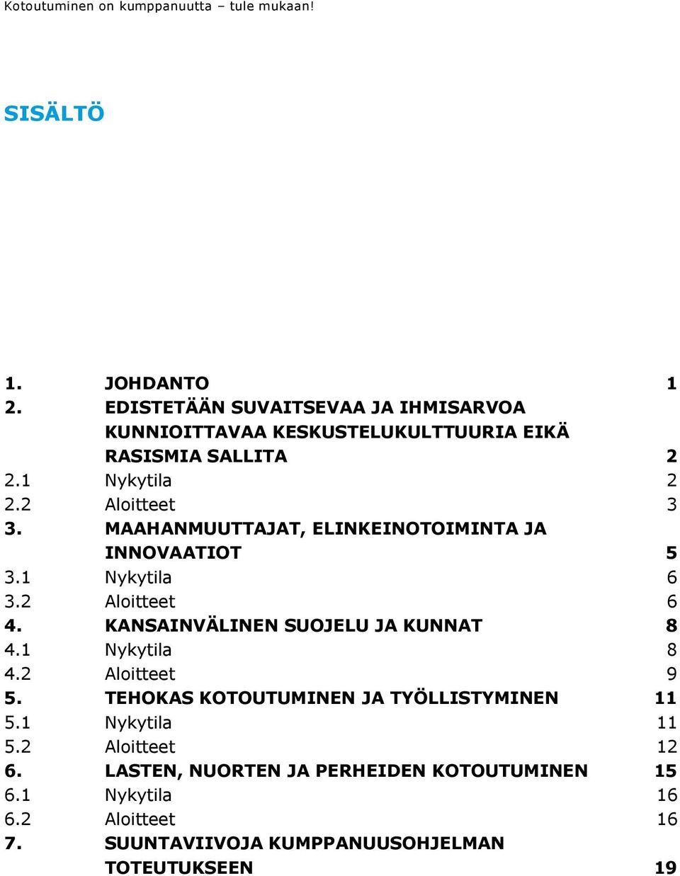 MAAHANMUUTTAJAT, ELINKEINOTOIMINTA JA INNOVAATIOT 5 3.1 Nykytila 6 3.2 Alitteet 6 4. KANSAINVÄLINEN SUOJELU JA KUNNAT 8 4.1 Nykytila 8 4.