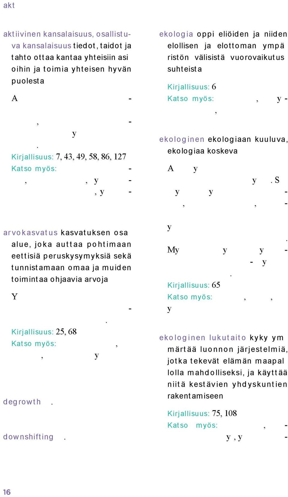 degrowth downshifting ekologia oppi eliöiden ja niiden elollisen ja elottoman ympä ristön välisist ä vuorovaikut us suhteista Kirjallisuus: 6 Katso myös:, y-, ekologinen ekologiaan kuuluva, ekologiaa