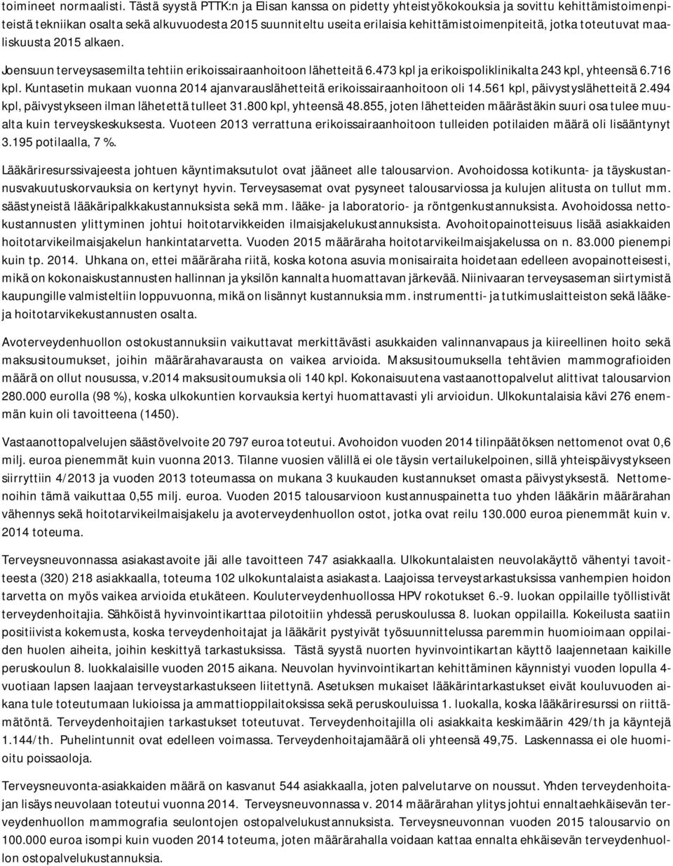 jotka toteutuvat maaliskuusta 2015 alkaen. Joensuun terveysasemilta tehtiin erikoissairaanhoitoon lähetteitä 6.473 kpl ja erikoispoliklinikalta 243 kpl, yhteensä 6.716 kpl.