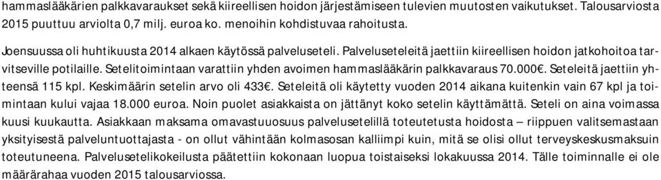 Setelitoimintaan varattiin yhden avoimen hammaslääkärin palkkavaraus 70.000. Seteleitä jaettiin yhteensä 115 kpl. Keskimäärin setelin arvo oli 433.