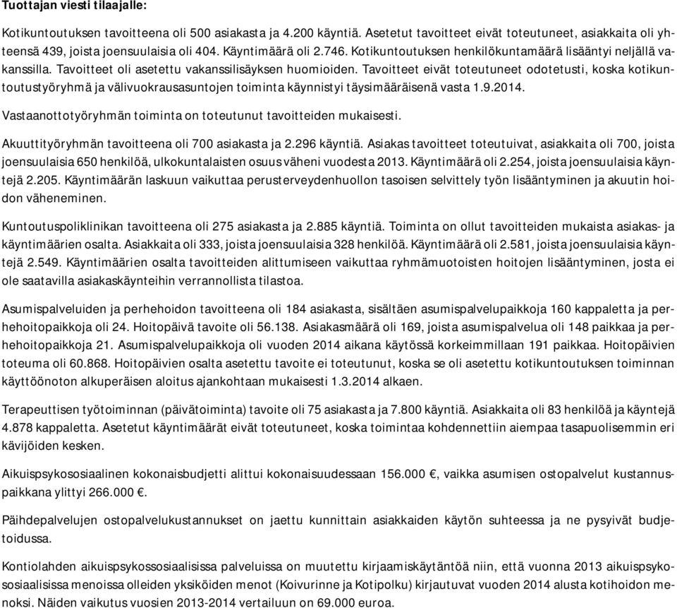 Tavoitteet eivät toteutuneet odotetusti, koska kotikuntoutustyöryhmä ja välivuokrausasuntojen toiminta käynnistyi täysimääräisenä vasta 1.9.2014.