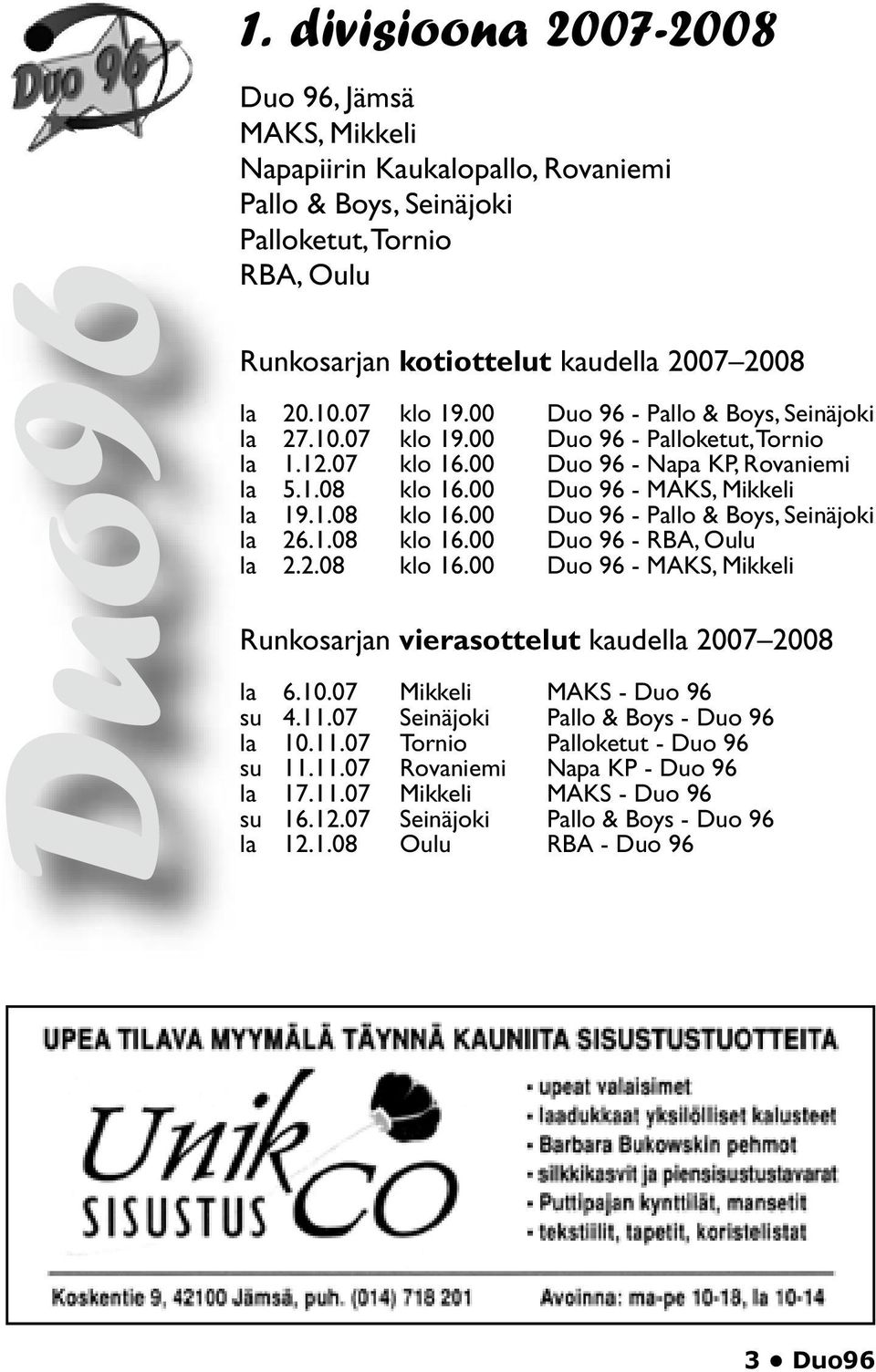 00 Duo 96 - MAKS, Mikkeli la 19.1.08 klo 16.00 Duo 96 - Pallo & Boys, Seinäjoki la 26.1.08 klo 16.00 Duo 96 - RBA, Oulu la 2.2.08 klo 16.00 Duo 96 - MAKS, Mikkeli Runkosarjan vierasottelut kaudella 2007 2008 la 6.