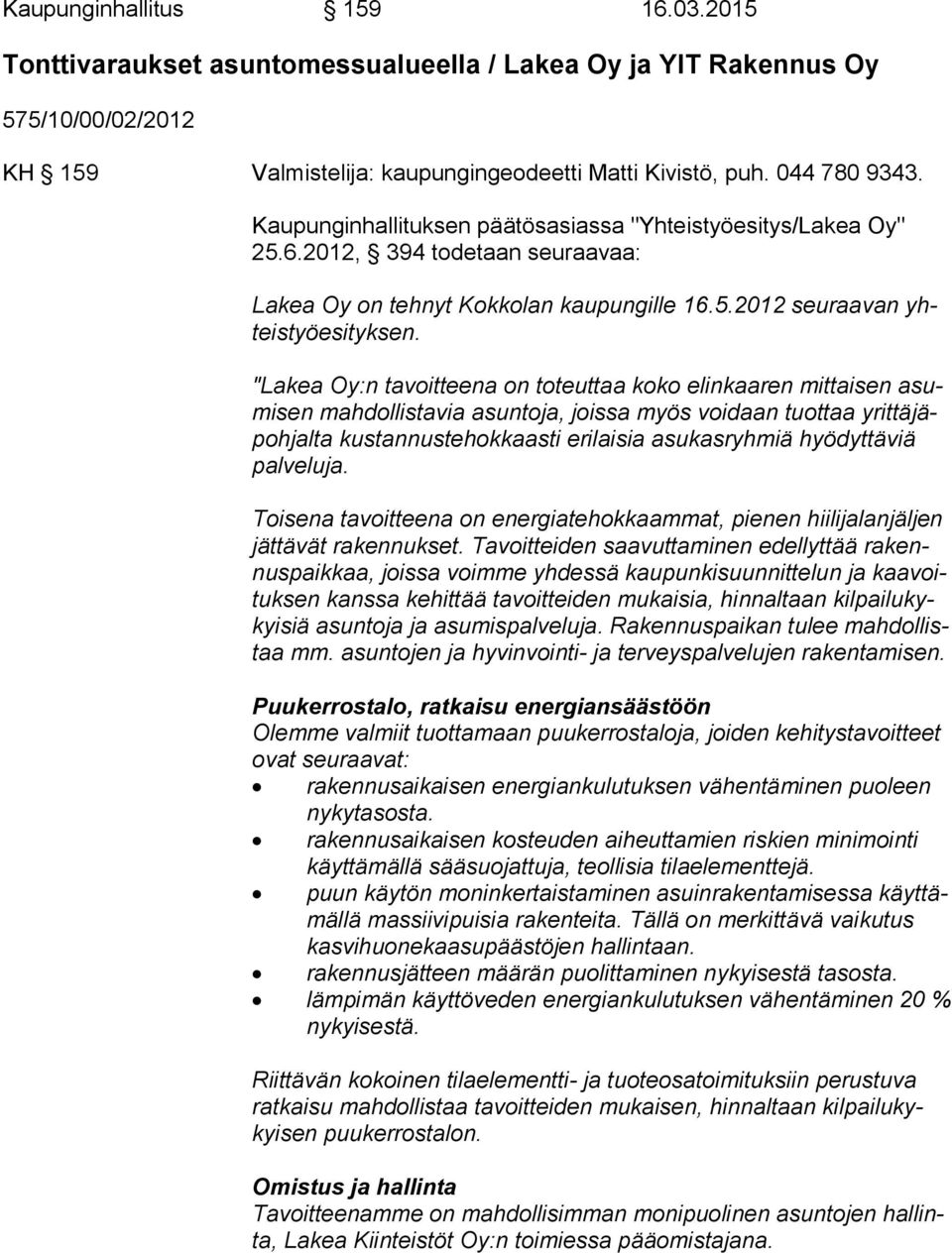 "Lakea Oy:n tavoitteena on toteuttaa koko elinkaaren mittaisen asumisen mahdollistavia asuntoja, joissa myös voidaan tuottaa yrittäjäpoh jalta kustannustehokkaasti erilaisia asukasryhmiä hyödyttäviä