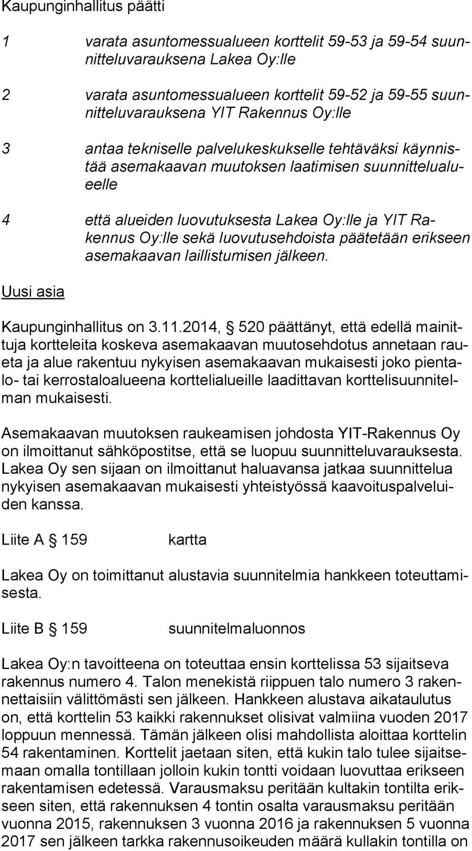 sekä luovutusehdoista päätetään erik seen asemakaavan laillistumisen jälkeen. Uusi asia Kaupunginhallitus on 3.11.