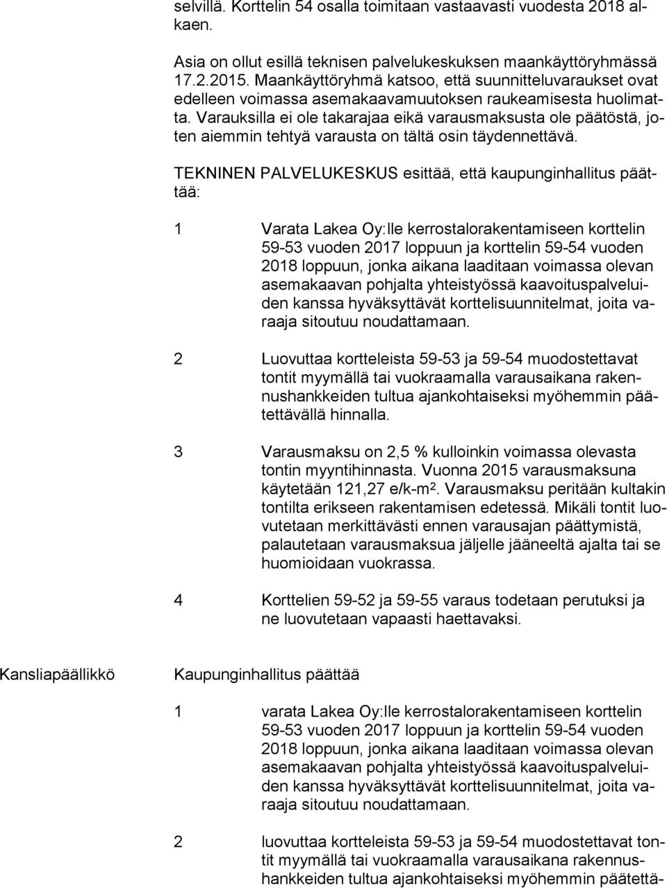 Varauksilla ei ole takarajaa eikä varausmaksusta ole päätöstä, joten aiemmin tehtyä varausta on tältä osin täydennettävä.