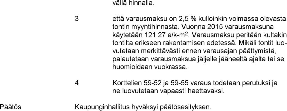 Mikäli tontit luovu te taan merkittävästi ennen varausajan päättymistä, pa lau te taan varausmaksua jäljelle jääneeltä ajalta tai se