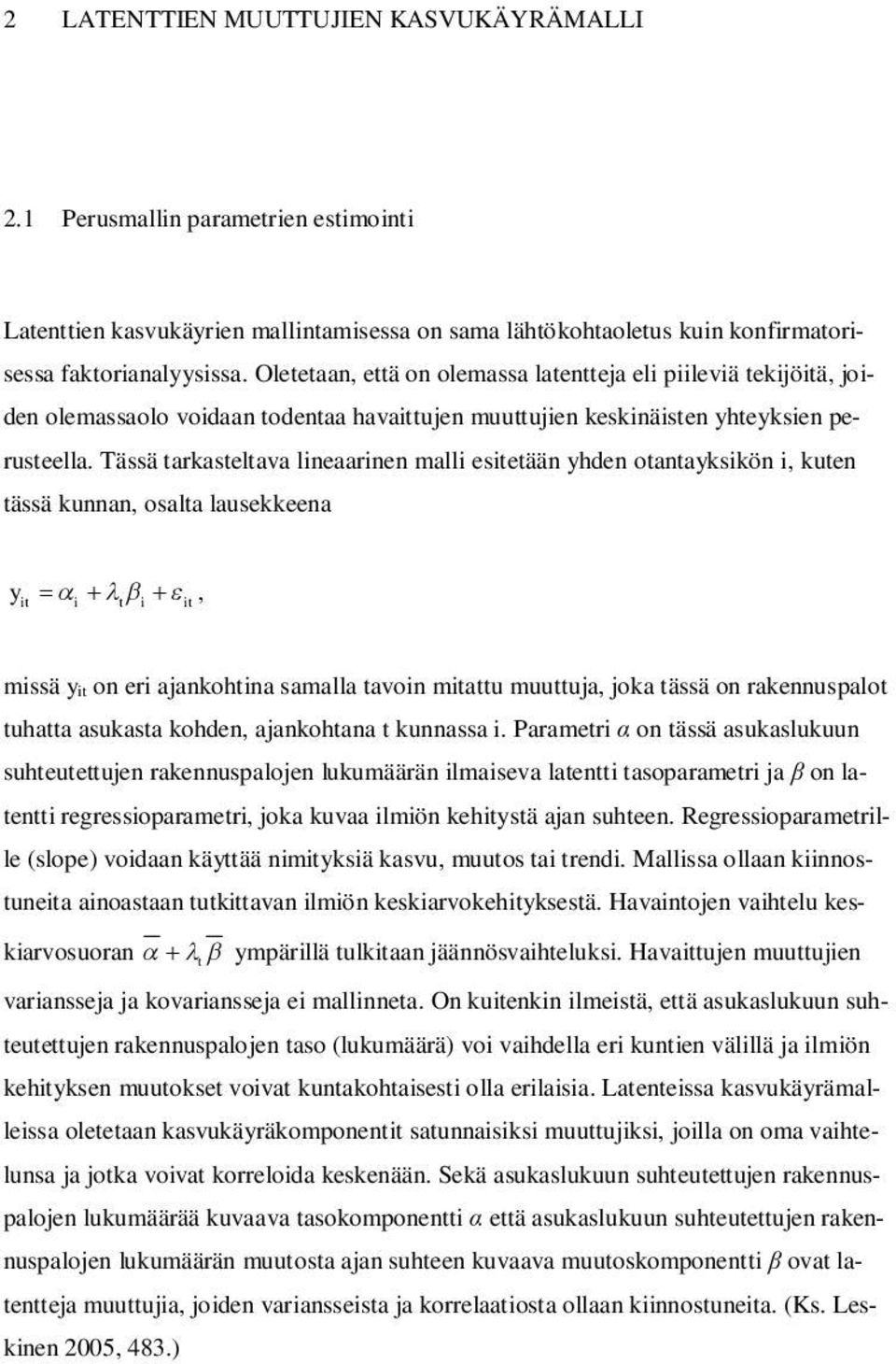 Tässä tarkasteltava lineaarinen malli esitetään yhden otantayksikön i, kuten tässä kunnan, osalta lausekkeena yit, i t i it missä yit on eri ajankohtina samalla tavoin mitattu muuttuja, joka tässä on