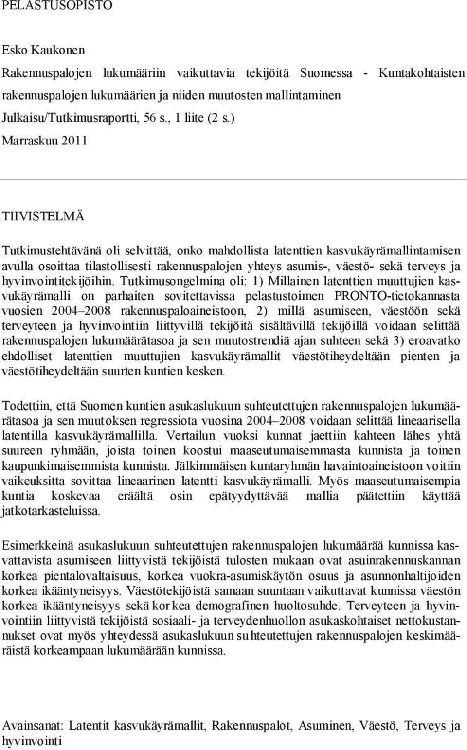 ) Marraskuu 2011 TIIVISTELMÄ Tutkimustehtävänä oli selvittää, onko mahdollista latenttien kasvukäyrämallintamisen avulla osoittaa tilastollisesti rakennuspalojen yhteys asumis-, väestö- sekä terveys