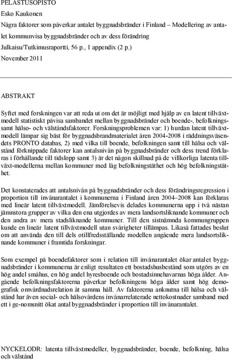 ) November 2011 ABSTRAKT Syftet med forskningen var att reda ut om det är möjligt med hjälp av en latent tillväxtmodell statistiskt påvisa sambandet mellan byggnadsbränder och boende-,