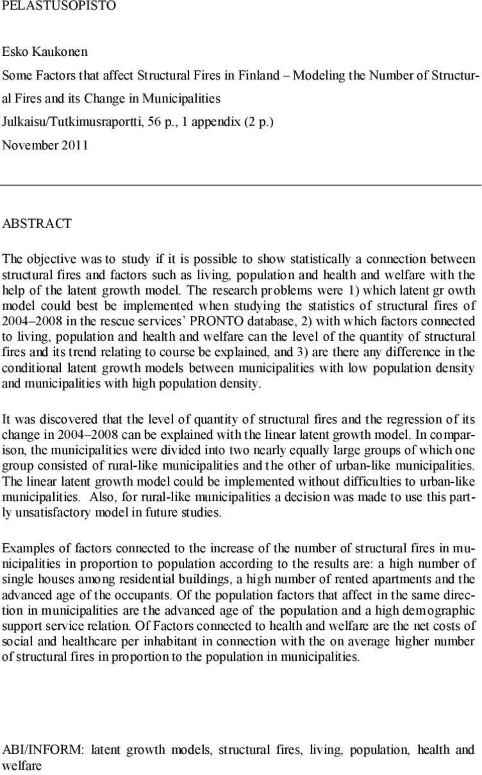 ) November 2011 ABSTRACT The objective was to study if it is possible to show statistically a connection between structural fires and factors such as living, population and health and welfare with