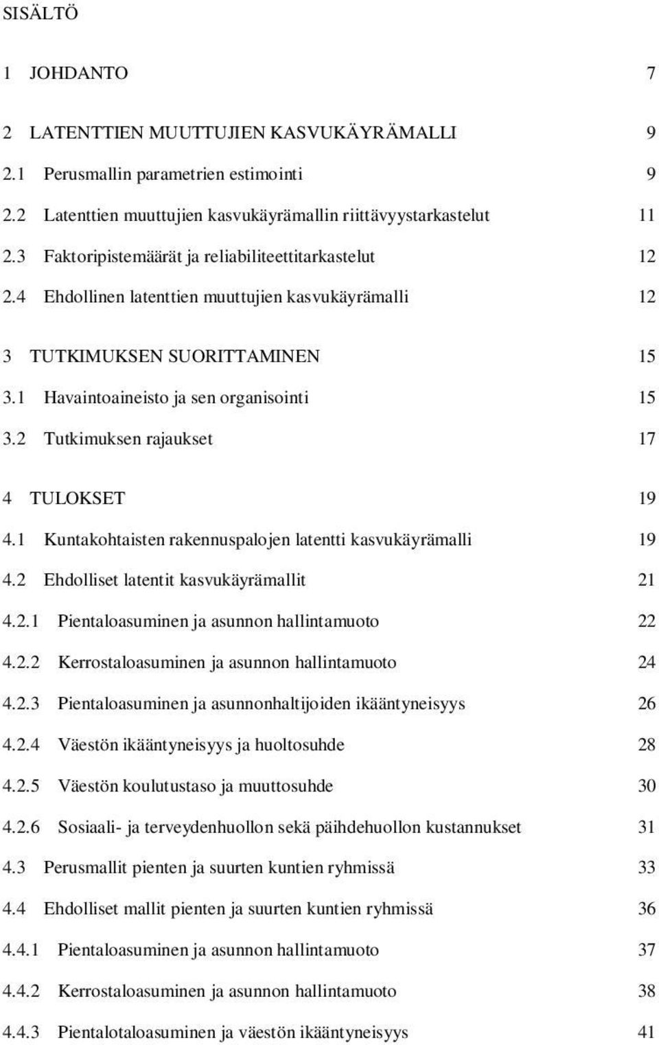 kasvukäyrämalli 12 3 TUTKIMUKSEN SUORITTAMINEN 15 3.1 3.2 Havaintoaineisto ja sen organisointi 15 Tutkimuksen rajaukset 17 4 TULOKSET 19 4.1 4.