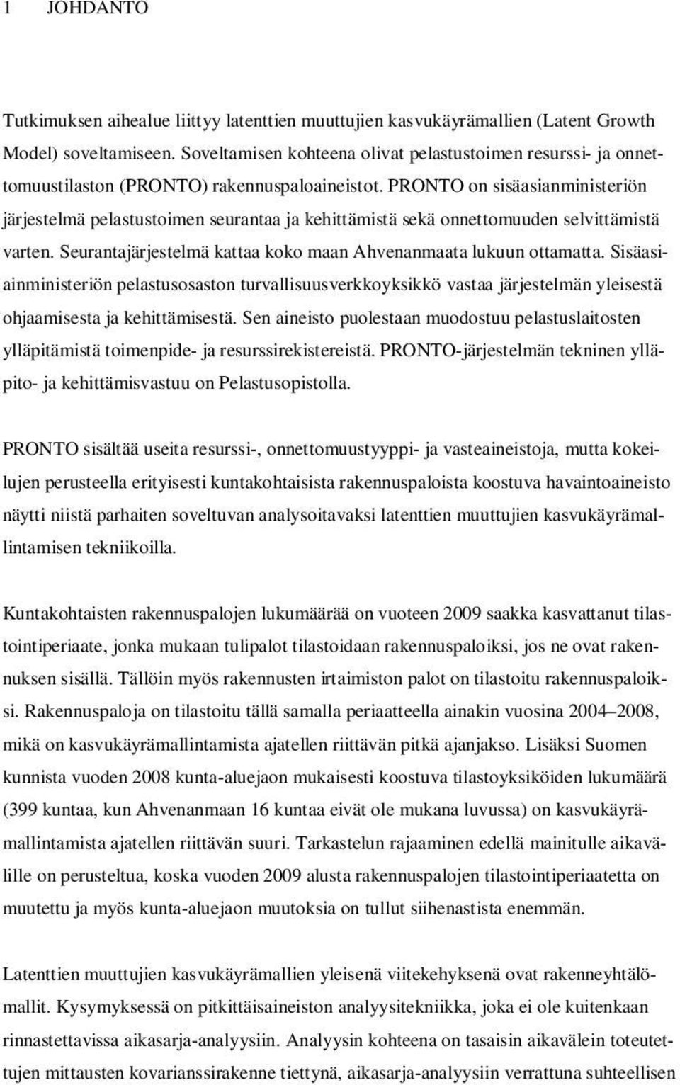 PRONTO on sisäasianministeriön järjestelmä pelastustoimen seurantaa ja kehittämistä sekä onnettomuuden selvittämistä varten. Seurantajärjestelmä kattaa koko maan Ahvenanmaata lukuun ottamatta.