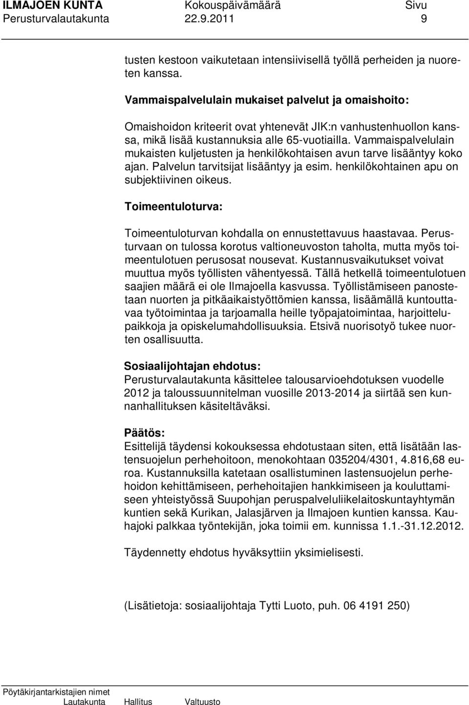 Vammaispalvelulain mukaisten kuljetusten ja henkilökohtaisen avun tarve lisääntyy koko ajan. Palvelun tarvitsijat lisääntyy ja esim. henkilökohtainen apu on subjektiivinen oikeus.