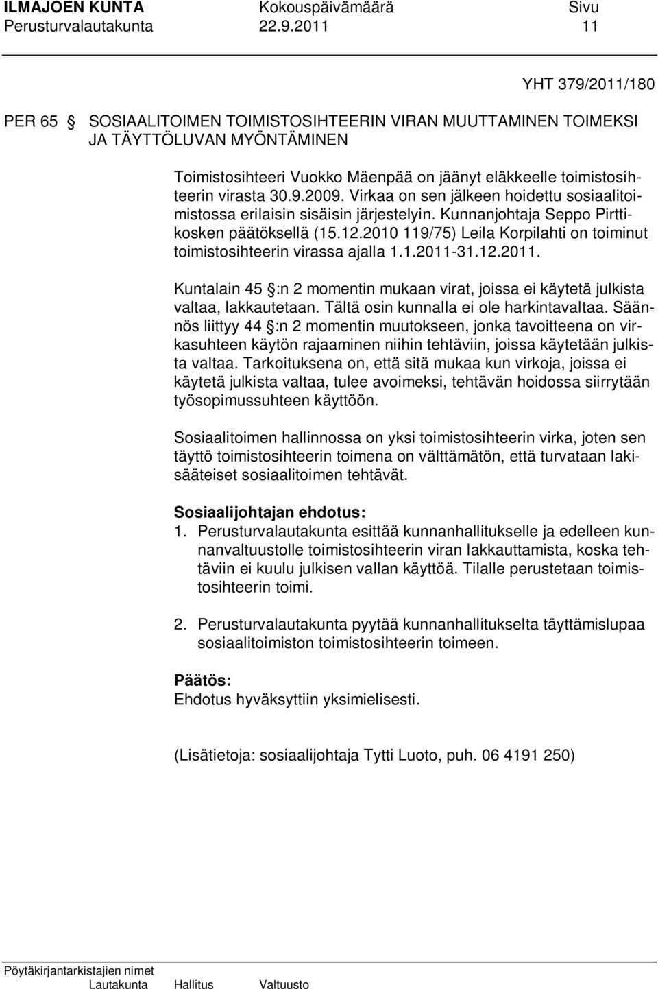 30.9.2009. Virkaa on sen jälkeen hoidettu sosiaalitoimistossa erilaisin sisäisin järjestelyin. Kunnanjohtaja Seppo Pirttikosken päätöksellä (15.12.