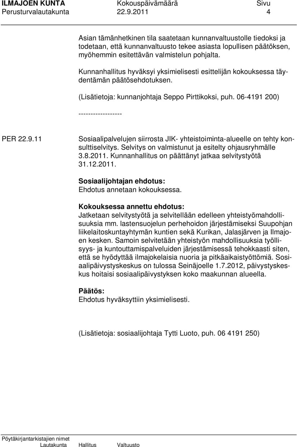 Kunnanhallitus hyväksyi yksimielisesti esittelijän kokouksessa täydentämän päätösehdotuksen. (Lisätietoja: kunnanjohtaja Seppo Pirttikoksi, puh. 06-4191