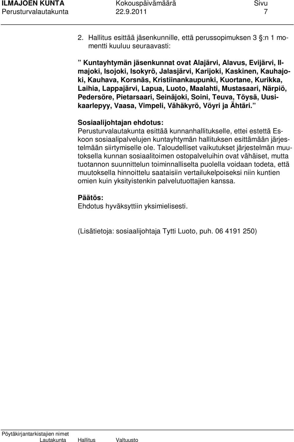 Kaskinen, Kauhajoki, Kauhava, Korsnäs, Kristiinankaupunki, Kuortane, Kurikka, Laihia, Lappajärvi, Lapua, Luoto, Maalahti, Mustasaari, Närpiö, Pedersöre, Pietarsaari, Seinäjoki, Soini, Teuva, Töysä,