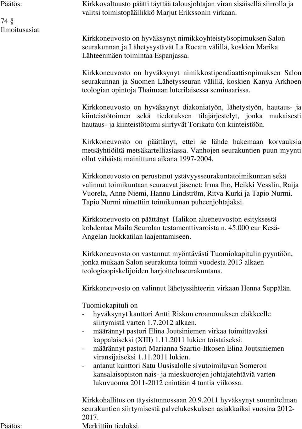 Kirkkoneuvosto on hyväksynyt nimikkostipendiaattisopimuksen Salon seurakunnan ja Suomen Lähetysseuran välillä, koskien Kanya Arkhoen teologian opintoja Thaimaan luterilaisessa seminaarissa.