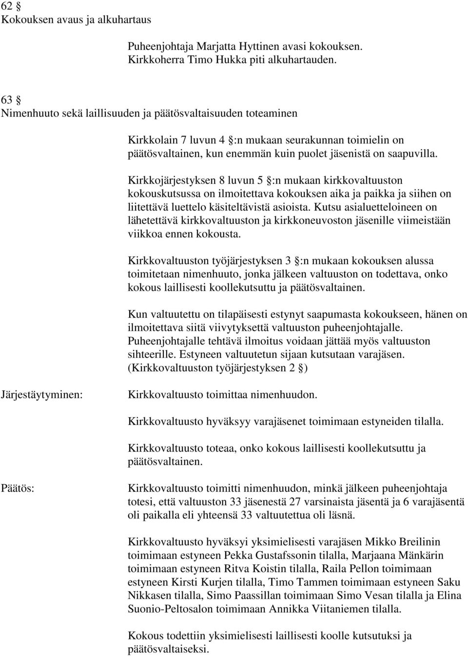 Kirkkojärjestyksen 8 luvun 5 :n mukaan kirkkovaltuuston kokouskutsussa on ilmoitettava kokouksen aika ja paikka ja siihen on liitettävä luettelo käsiteltävistä asioista.