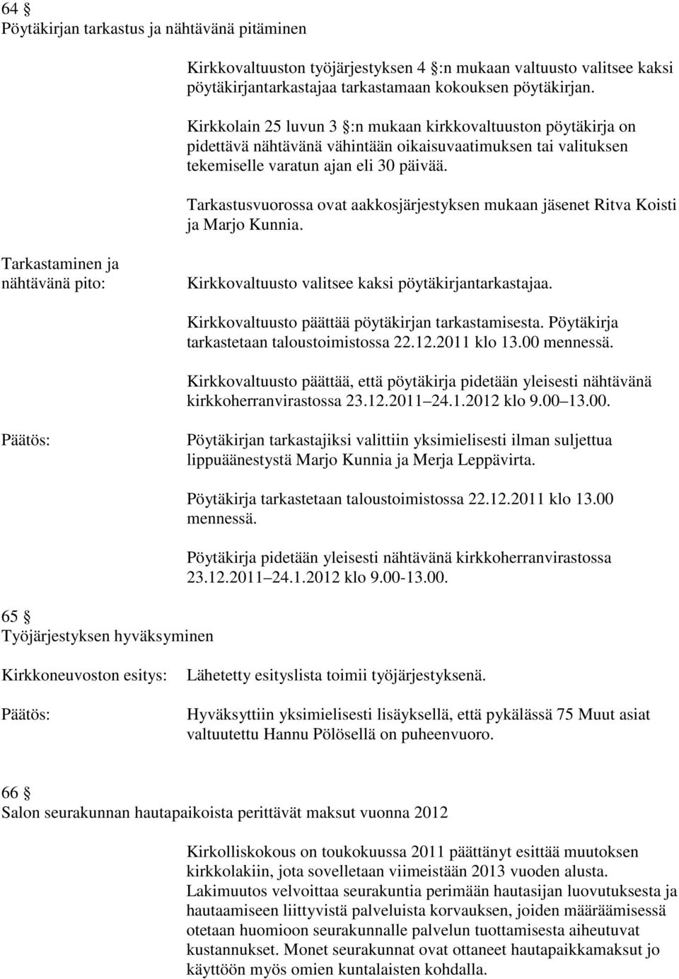 Tarkastusvuorossa ovat aakkosjärjestyksen mukaan jäsenet Ritva Koisti ja Marjo Kunnia. Tarkastaminen ja nähtävänä pito: Kirkkovaltuusto valitsee kaksi pöytäkirjantarkastajaa.