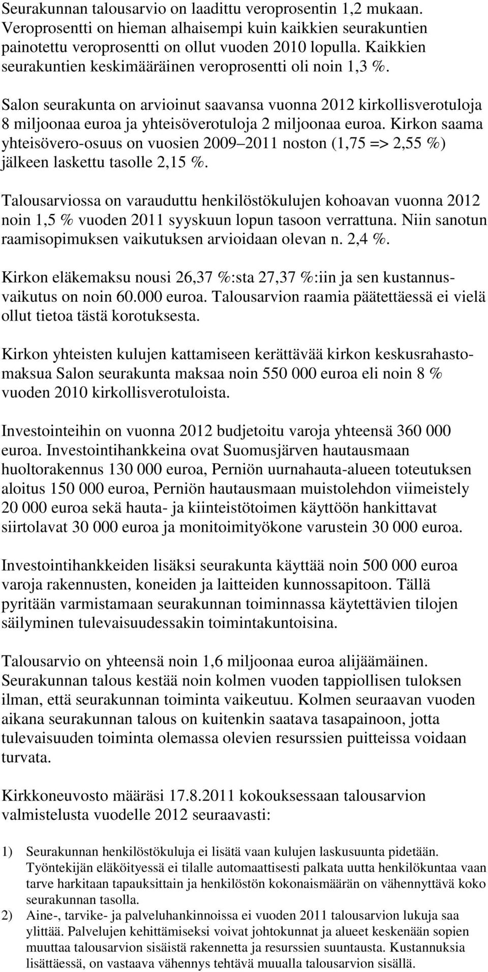 Kirkon saama yhteisövero-osuus on vuosien 2009 2011 noston (1,75 => 2,55 %) jälkeen laskettu tasolle 2,15 %.