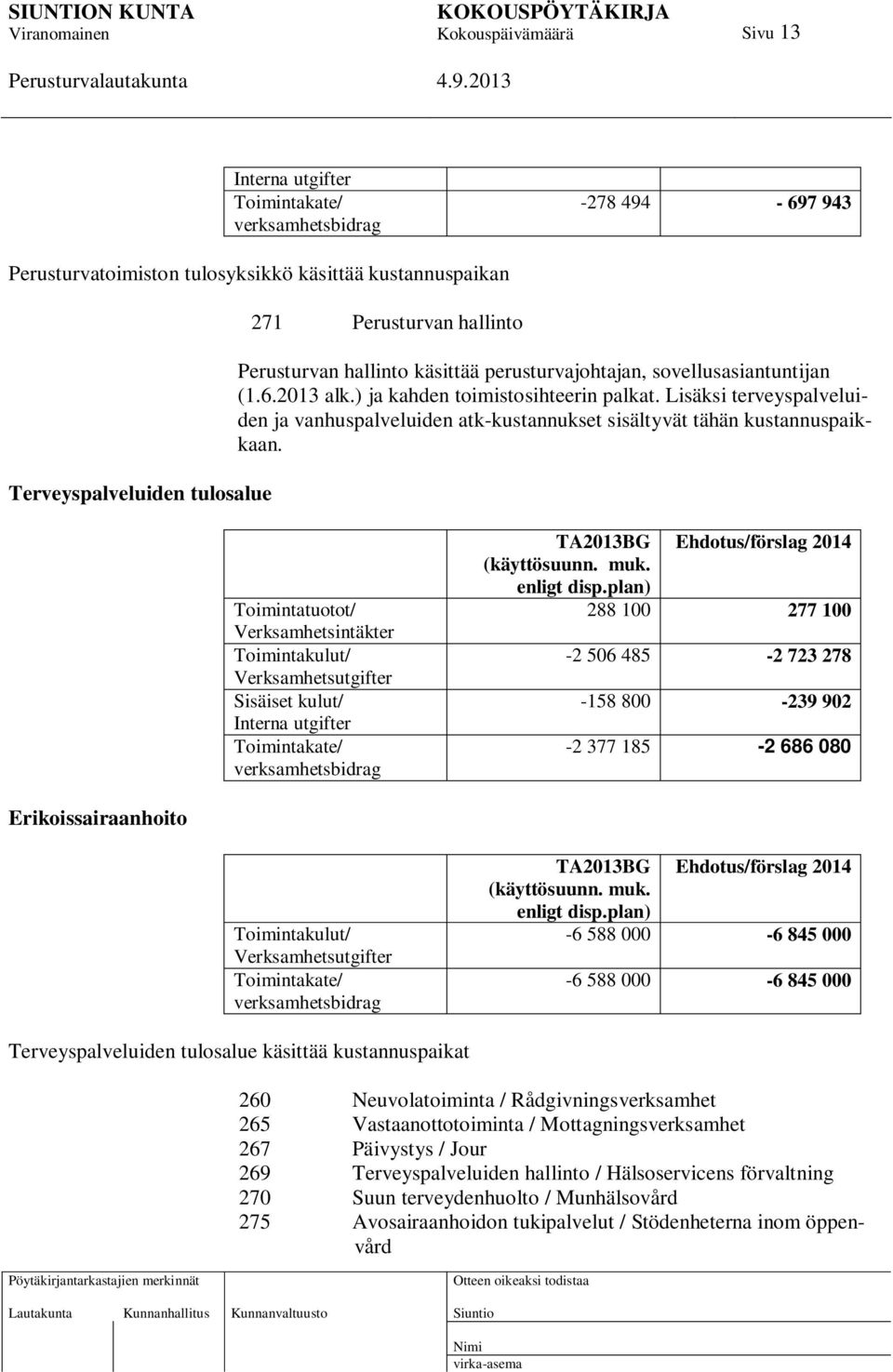 Lisäksi terveyspalveluiden ja vanhuspalveluiden atk-kustannukset sisältyvät tähän kustannuspaikkaan.