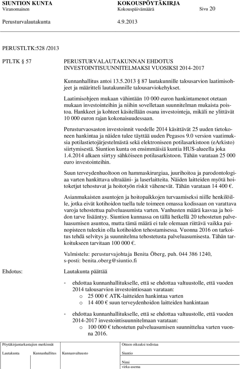 Hankkeet ja kohteet käsitellään osana investointeja, mikäli ne ylittävät 10 000 euron rajan kokonaisuudessaan.