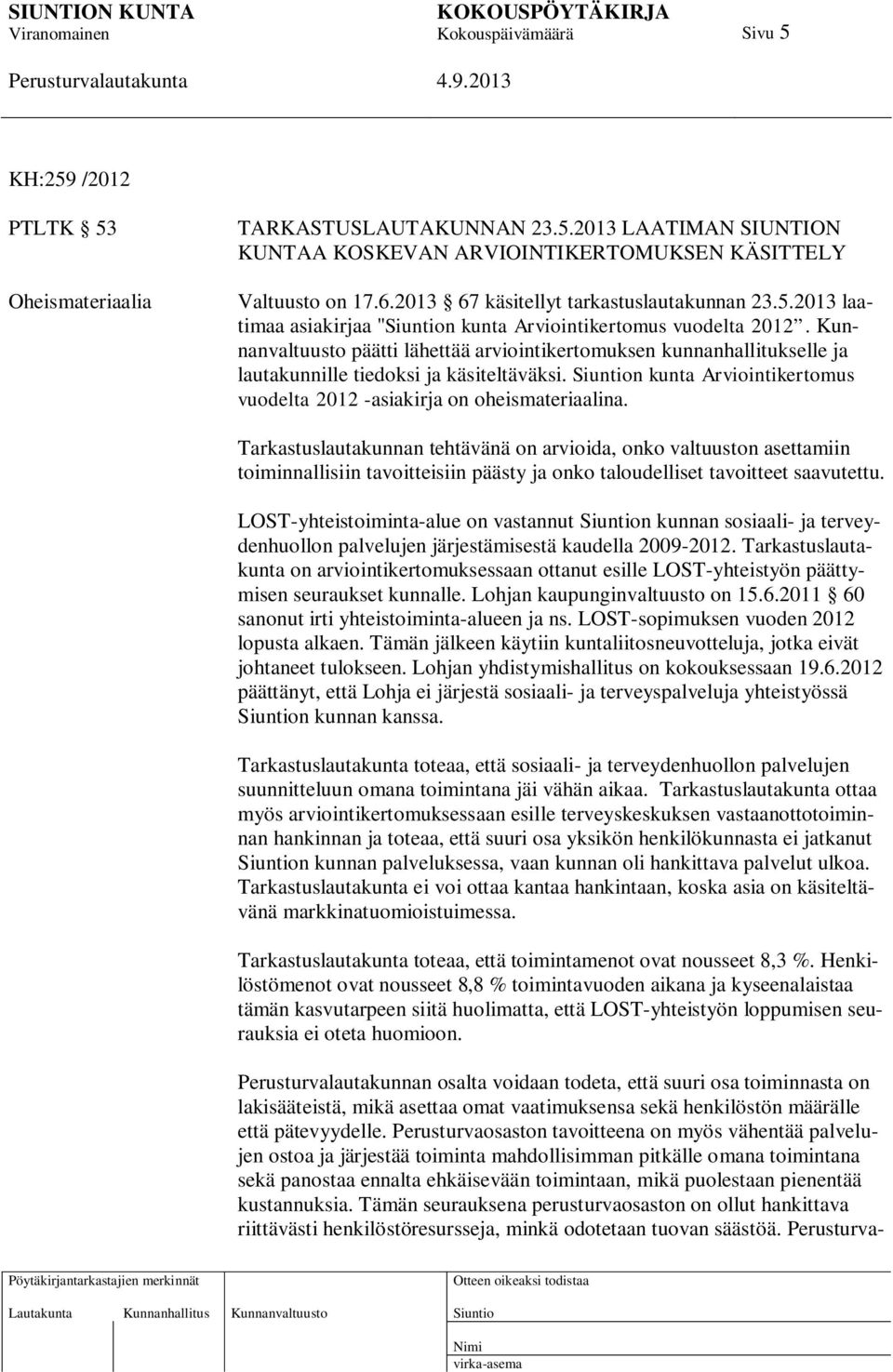 Kunnanvaltuusto päätti lähettää arviointikertomuksen kunnanhallitukselle ja lautakunnille tiedoksi ja käsiteltäväksi. n kunta Arviointikertomus vuodelta 2012 -asiakirja on oheismateriaalina.