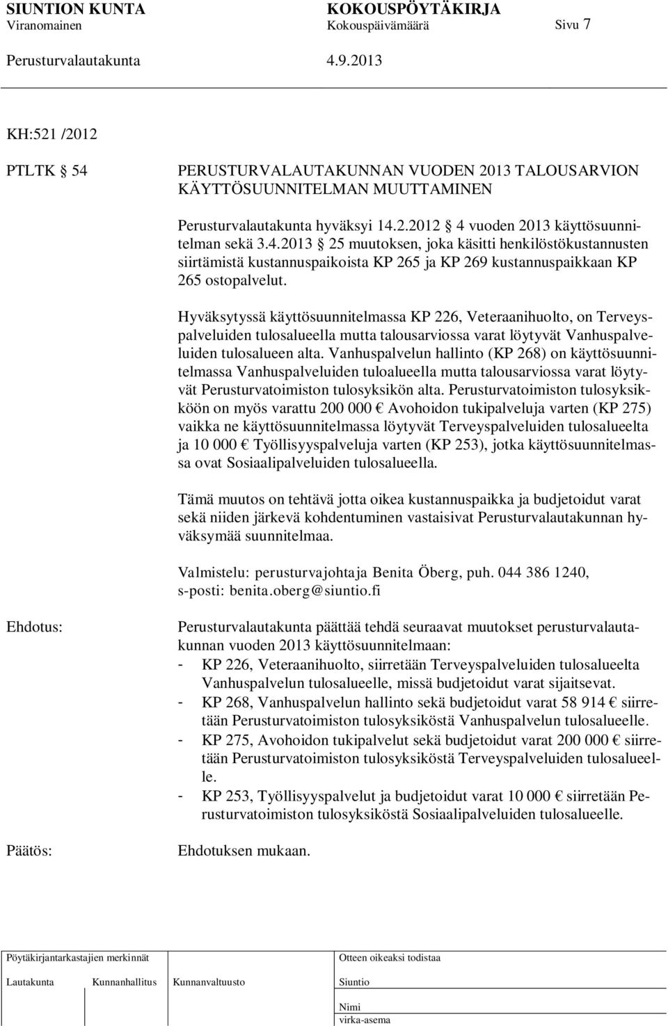 Vanhuspalvelun hallinto (KP 268) on käyttösuunnitelmassa Vanhuspalveluiden tuloalueella mutta talousarviossa varat löytyvät Perusturvatoimiston tulosyksikön alta.