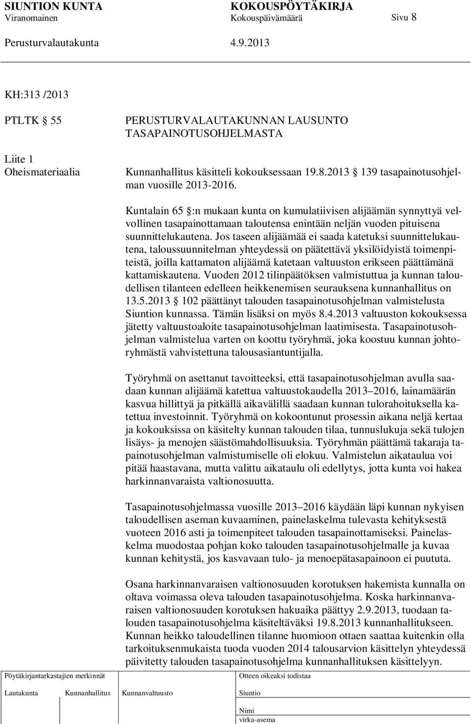 Jos taseen alijäämää ei saada katetuksi suunnittelukautena, taloussuunnitelman yhteydessä on päätettävä yksilöidyistä toimenpiteistä, joilla kattamaton alijäämä katetaan valtuuston erikseen