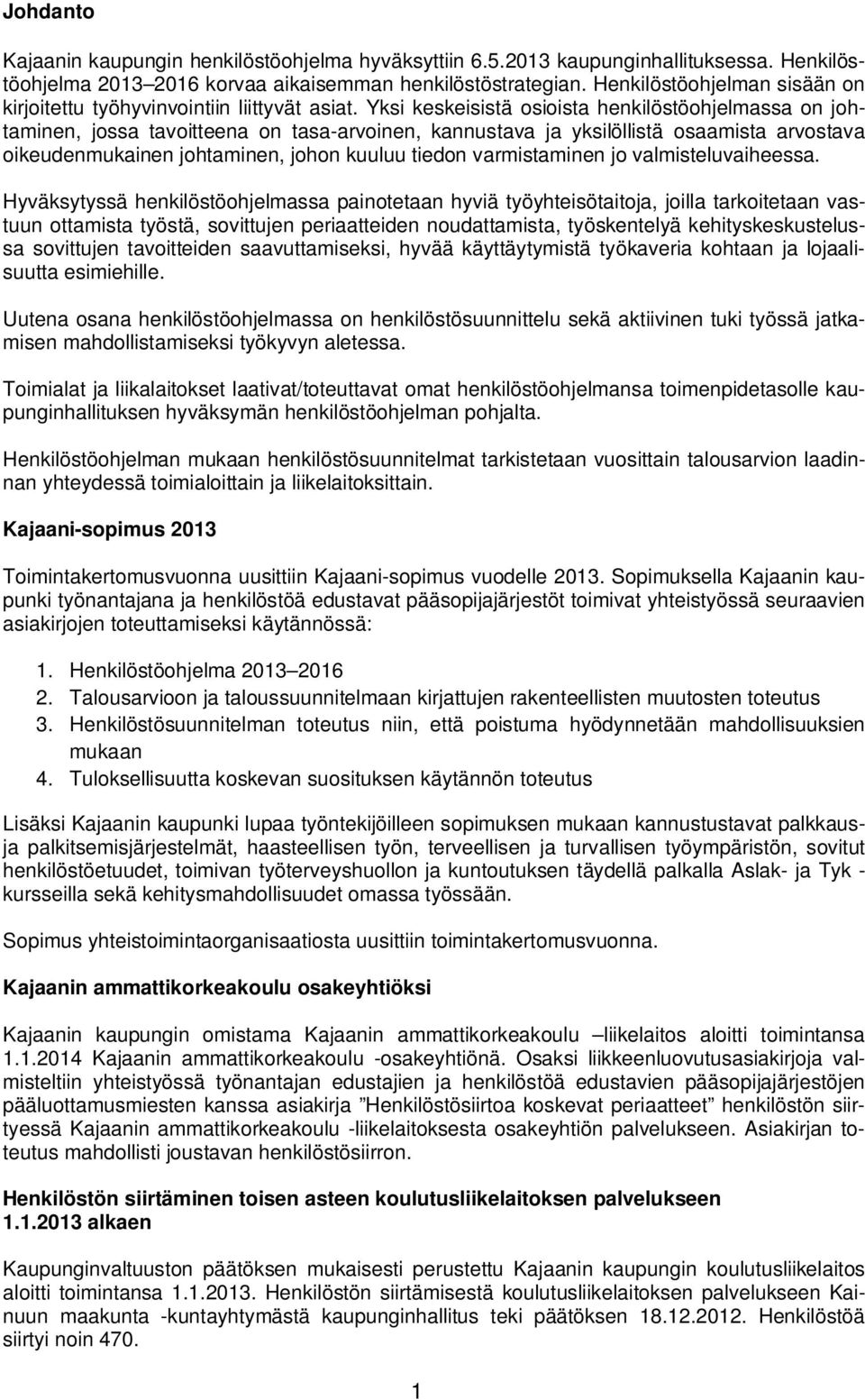 Yksi keskeisistä osioista henkilöstöohjelmassa on johtaminen, jossa tavoitteena on tasa-arvoinen, kannustava ja yksilöllistä osaamista arvostava oikeudenmukainen johtaminen, johon kuuluu tiedon