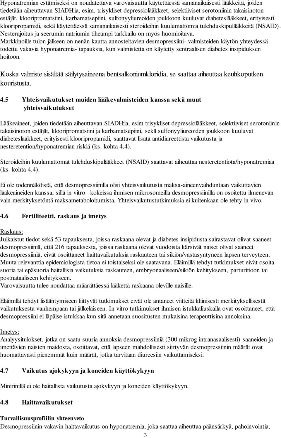 sekä käytettäessä samanaikaisesti steroideihin kuulumattomia tulehduskipulääkkeitä (NSAID). Nesterajoitus ja seerumin natriumin tiheämpi tarkkailu on myös huomioitava.