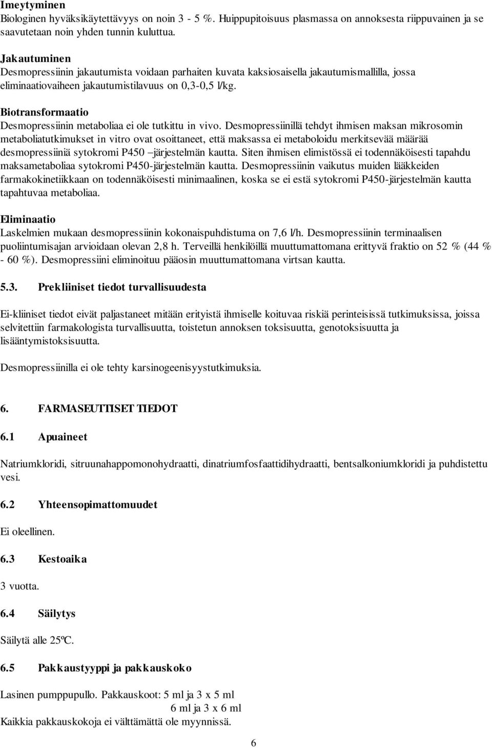 Biotransformaatio Desmopressiinin metaboliaa ei ole tutkittu in vivo.