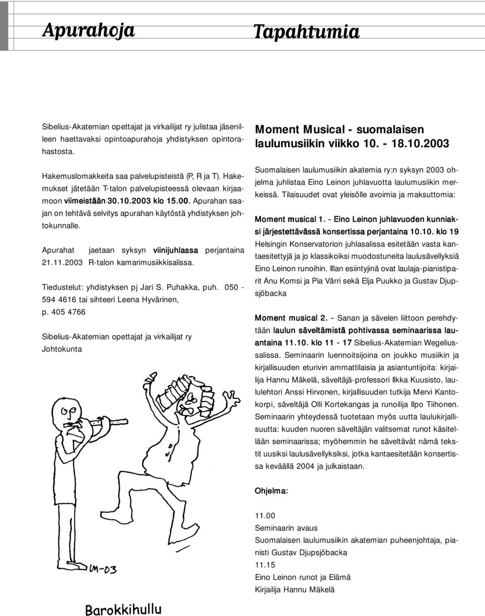 Apurahat jaetaan syksyn viinijuhlassa perjantaina 21.11.2003 R-talon kamarimusiikkisalissa. Tiedustelut: yhdistyksen pj Jari S. Puhakka, puh. 050-594 4616 tai sihteeri Leena Hyvärinen, p.