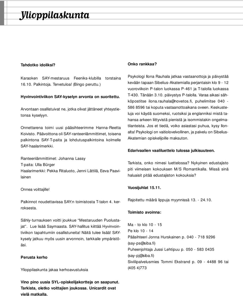 Päävoittona oli SAY-ranteenlämmittimet, toisena palkintona SAY-T-paita ja lohdutuspalkintoina kolmelle SAY-haalarimerkki.