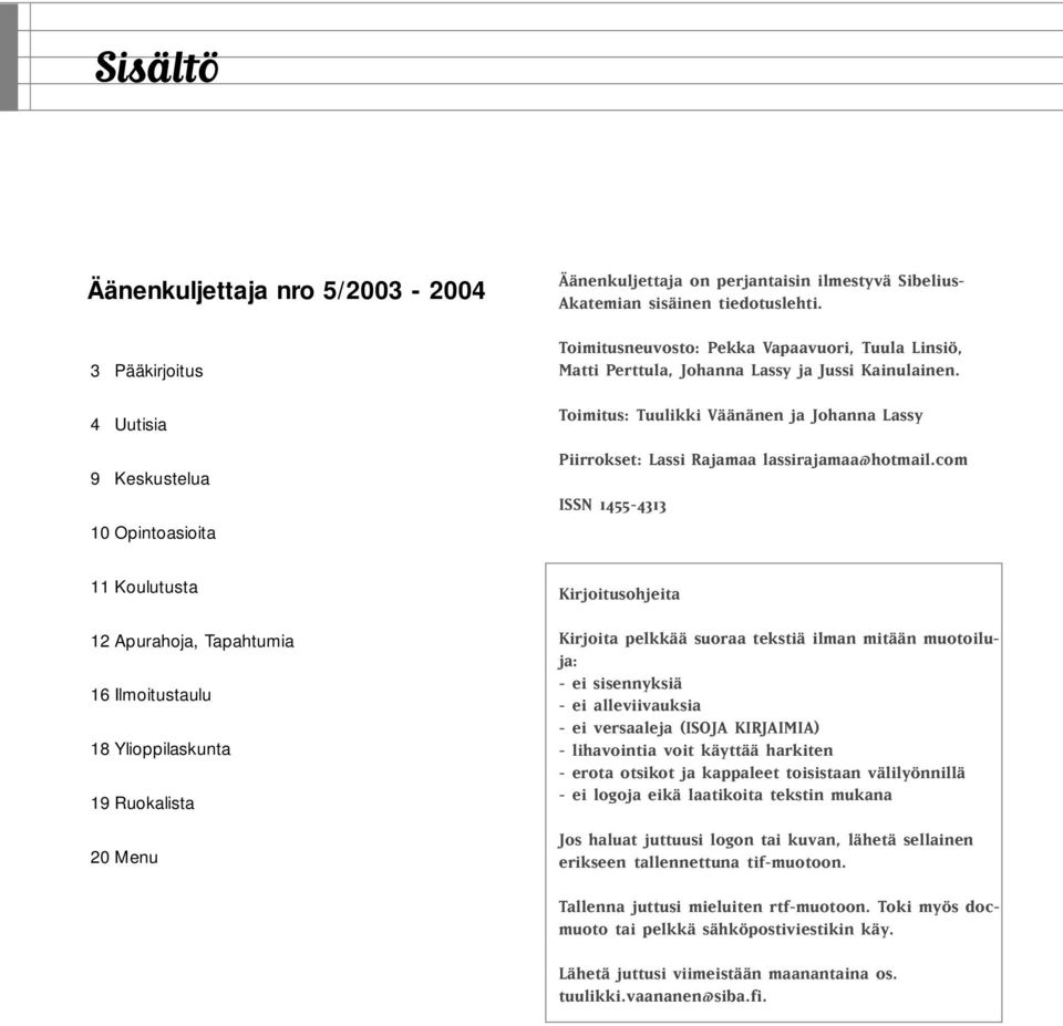 com ISSN 1455-4313 11 Koulutusta 12 Apurahoja, Tapahtumia 16 Ilmoitustaulu 18 Ylioppilaskunta 19 Ruokalista 20 Menu Kirjoitusohjeita Kirjoita pelkkää suoraa tekstiä ilman mitään muotoiluja: - ei