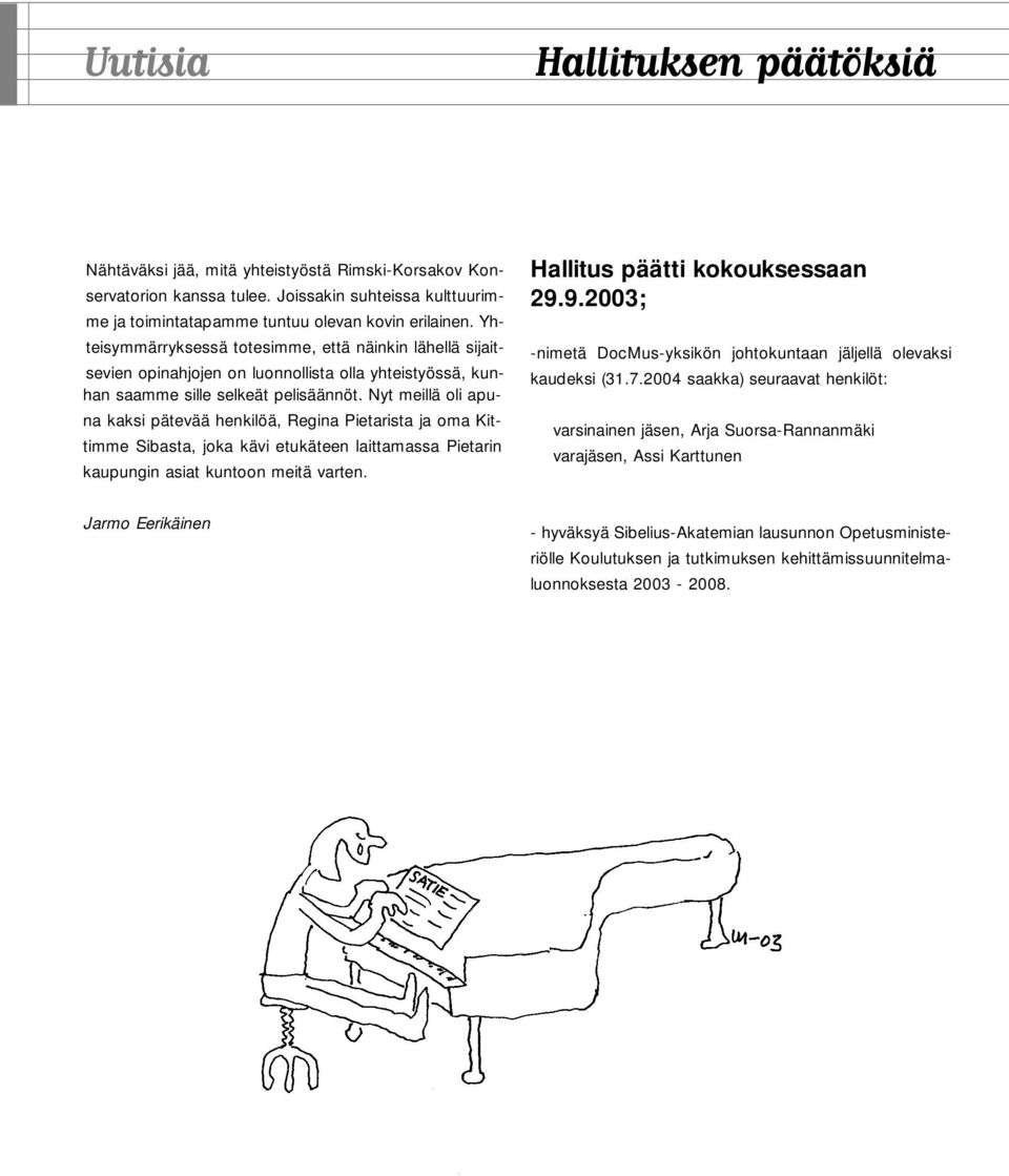 Nyt meillä oli apuna kaksi pätevää henkilöä, Regina Pietarista ja oma Kittimme Sibasta, joka kävi etukäteen laittamassa Pietarin kaupungin asiat kuntoon meitä varten. Hallitus päätti kokouksessaan 29.