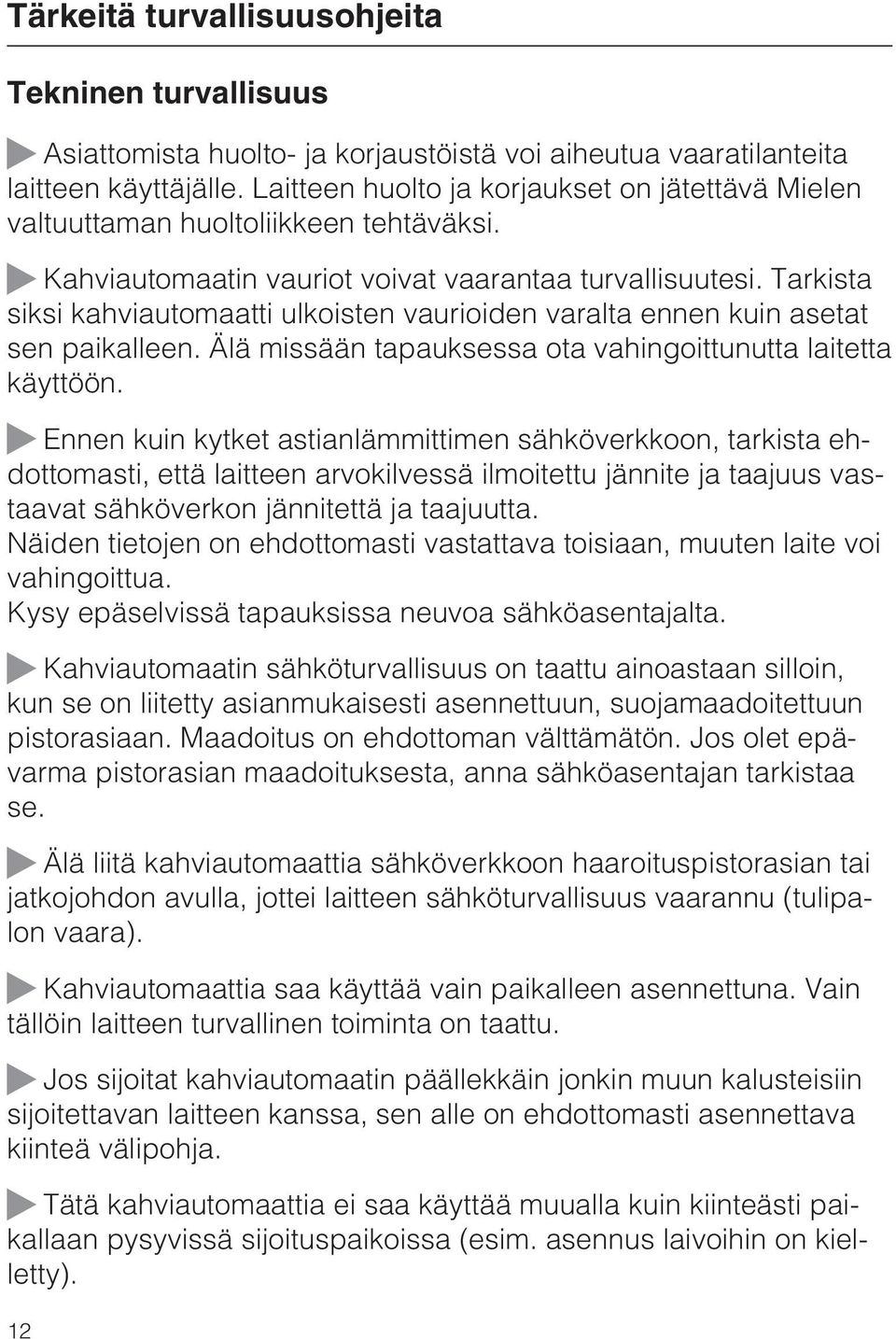 Tarkista siksi kahviautomaatti ulkoisten vaurioiden varalta ennen kuin asetat sen paikalleen. Älä missään tapauksessa ota vahingoittunutta laitetta käyttöön.