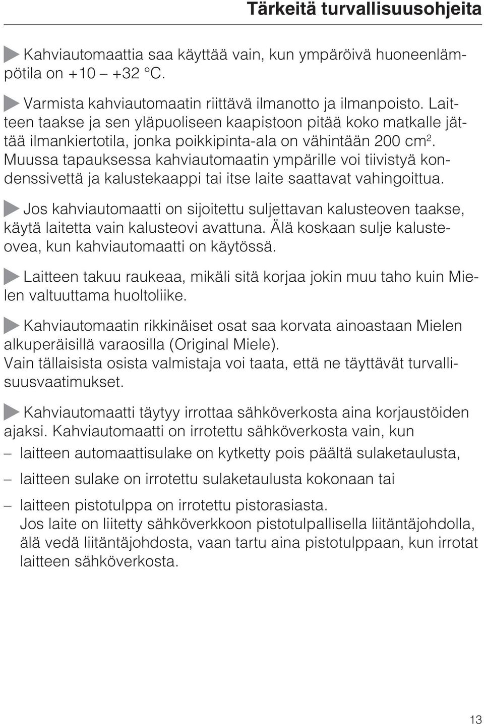 Muussa tapauksessa kahviautomaatin ympärille voi tiivistyä kondenssivettä ja kalustekaappi tai itse laite saattavat vahingoittua.