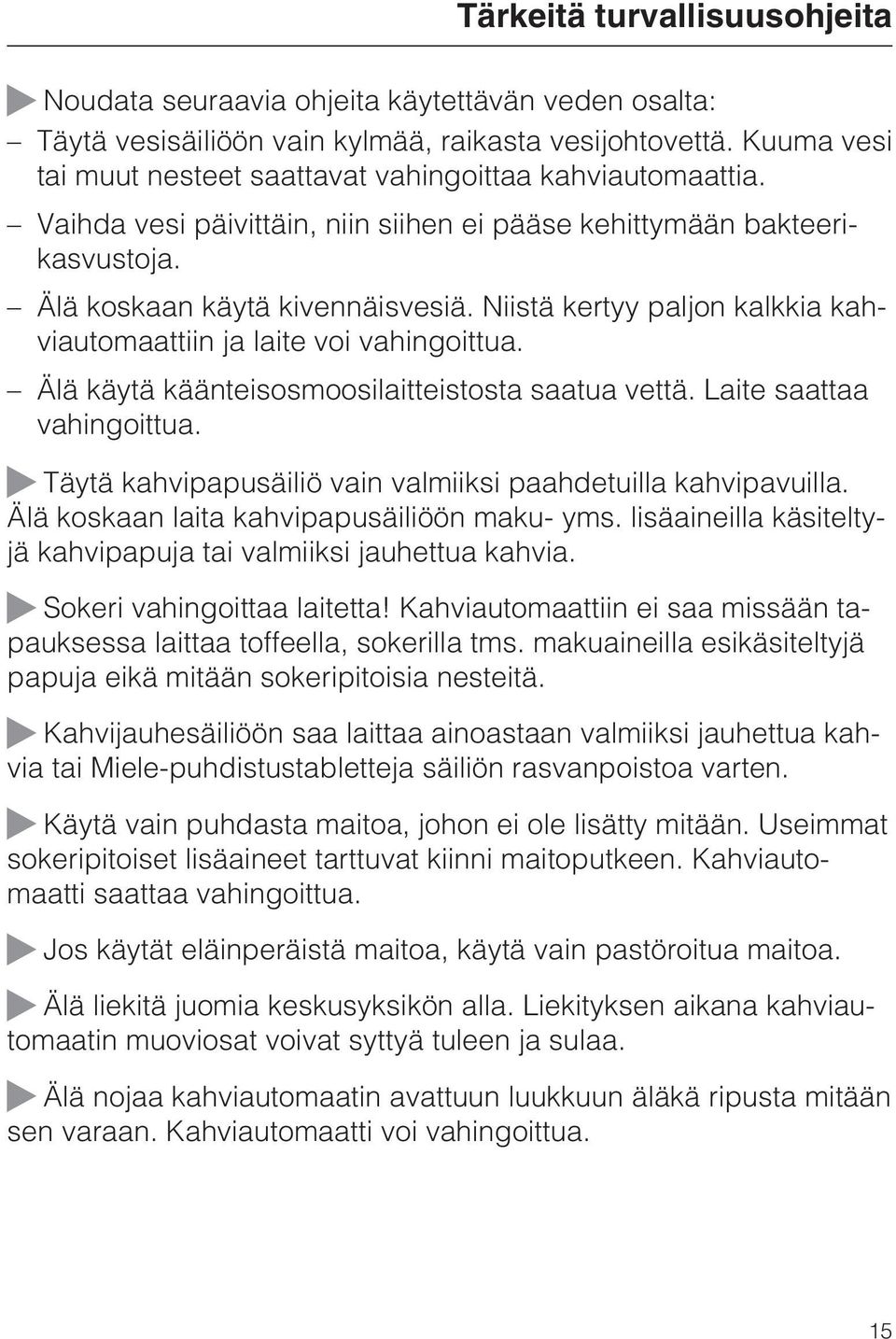 Niistä kertyy paljon kalkkia kahviautomaattiin ja laite voi vahingoittua. Älä käytä käänteisosmoosilaitteistosta saatua vettä. Laite saattaa vahingoittua.