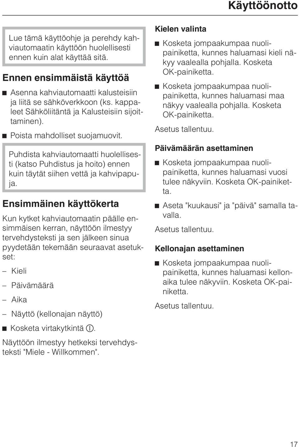 Puhdista kahviautomaatti huolellisesti (katso Puhdistus ja hoito) ennen kuin täytät siihen vettä ja kahvipapuja.