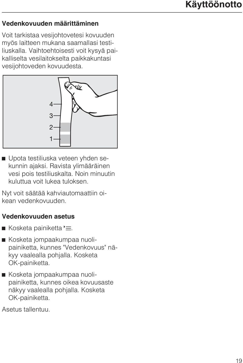 Ravista ylimääräinen vesi pois testiliuskalta. Noin minuutin kuluttua voit lukea tuloksen. Nyt voit säätää kahviautomaattiin oikean vedenkovuuden.