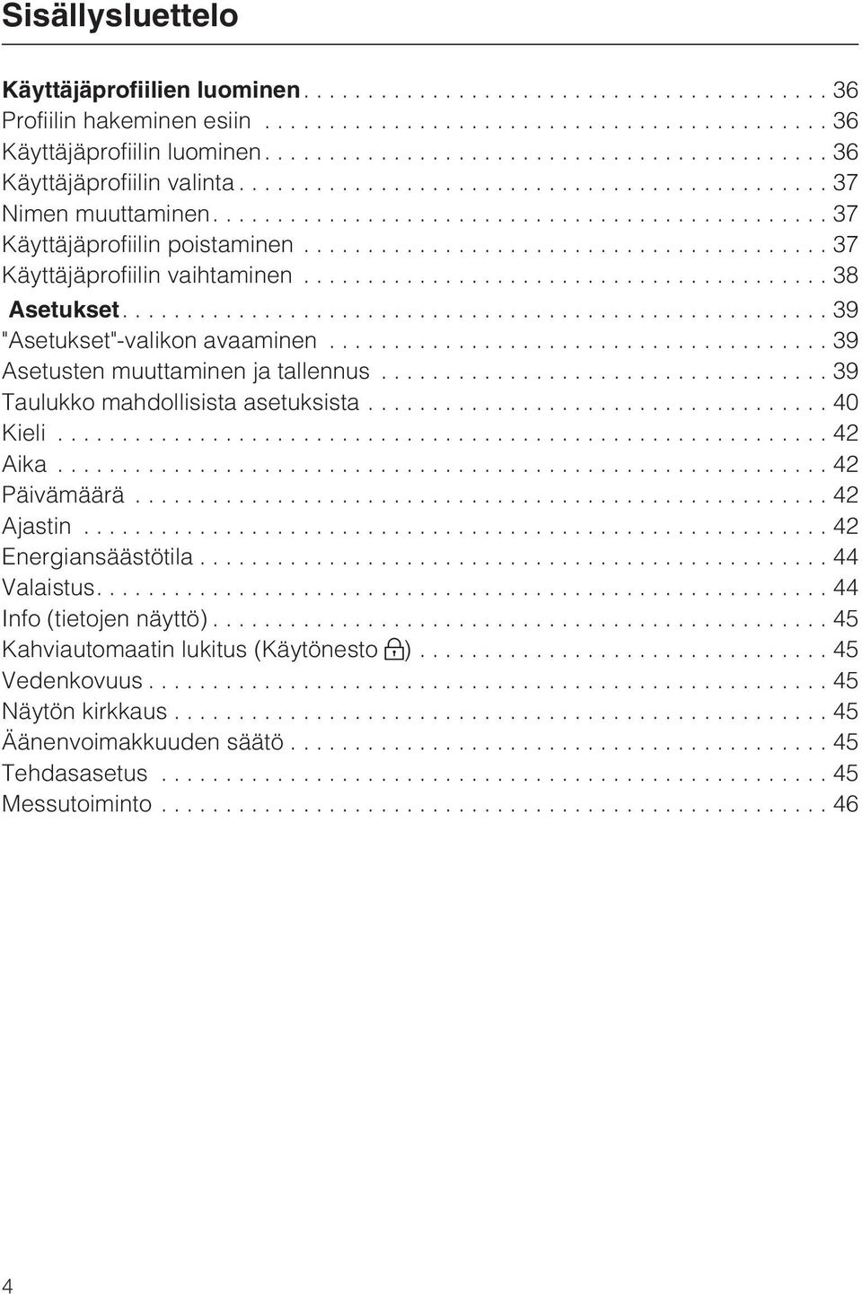 ..39 Asetusten muuttaminen ja tallennus...39 Taulukko mahdollisista asetuksista...40 Kieli...42 Aika...42 Päivämäärä...42 Ajastin...42 Energiansäästötila.