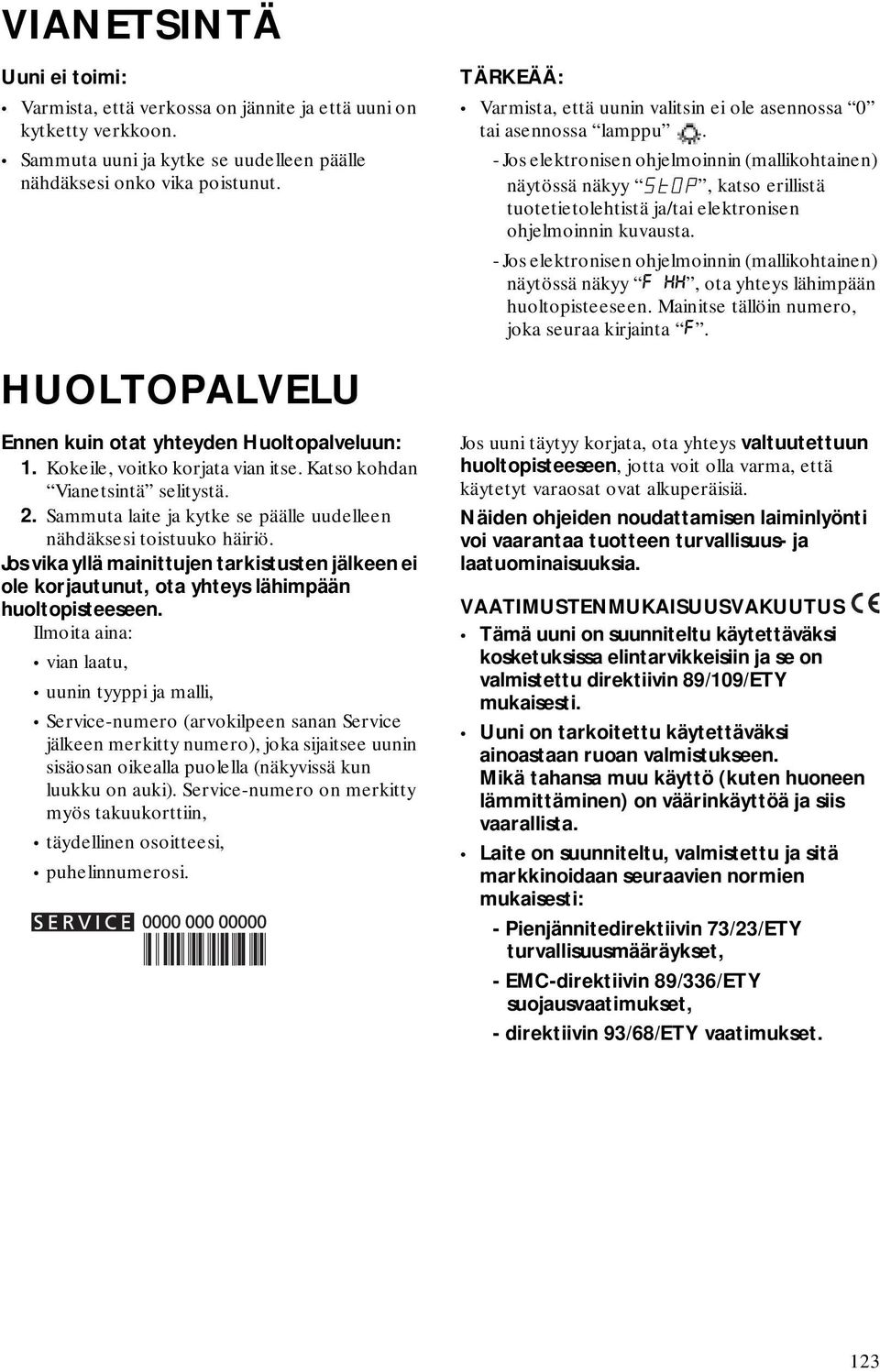 - Jos elektronisen ohjelmoinnin (mallikohtainen) näytössä näkyy, katso erillistä tuotetietolehtistä ja/tai elektronisen ohjelmoinnin kuvausta.