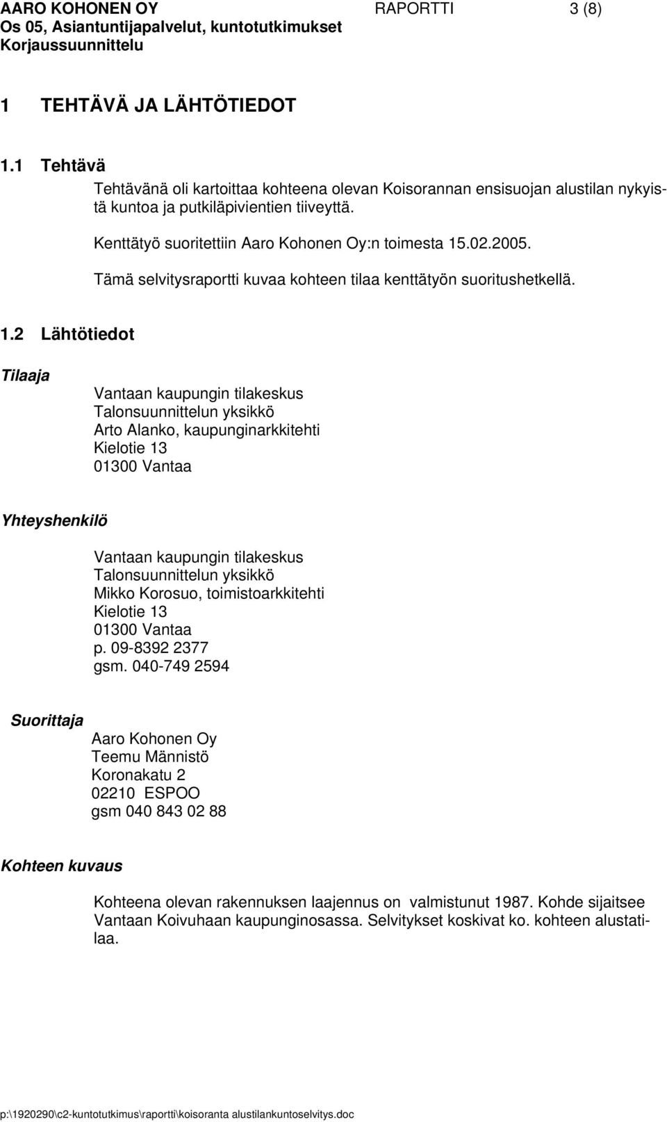 .02.2005. Tämä selvitysraportti kuvaa kohteen tilaa kenttätyön suoritushetkellä. 1.