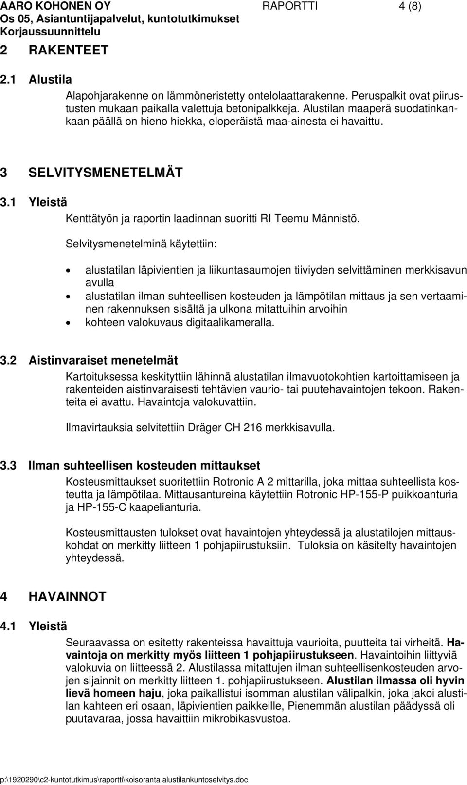 Selvitysmenetelminä käytettiin: alustatilan läpivientien ja liikuntasaumojen tiiviyden selvittäminen merkkisavun avulla alustatilan ilman suhteellisen kosteuden ja lämpötilan mittaus ja sen