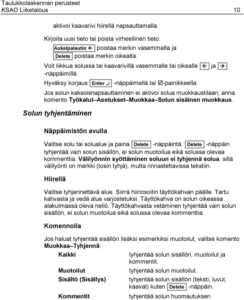 Jos solun kaksoisnapsauttaminen ei aktivoi solua muokkaustilaan, anna komento Työkalut Asetukset Muokkaa Solun sisäinen muokkaus.