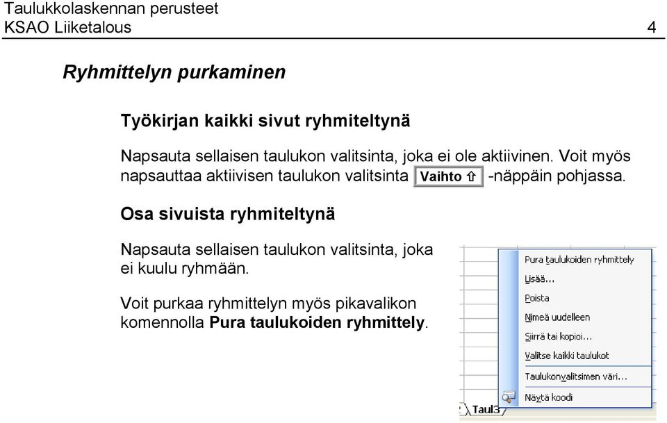 Voit myös napsauttaa aktiivisen taulukon valitsinta Vaihto -näppäin pohjassa.