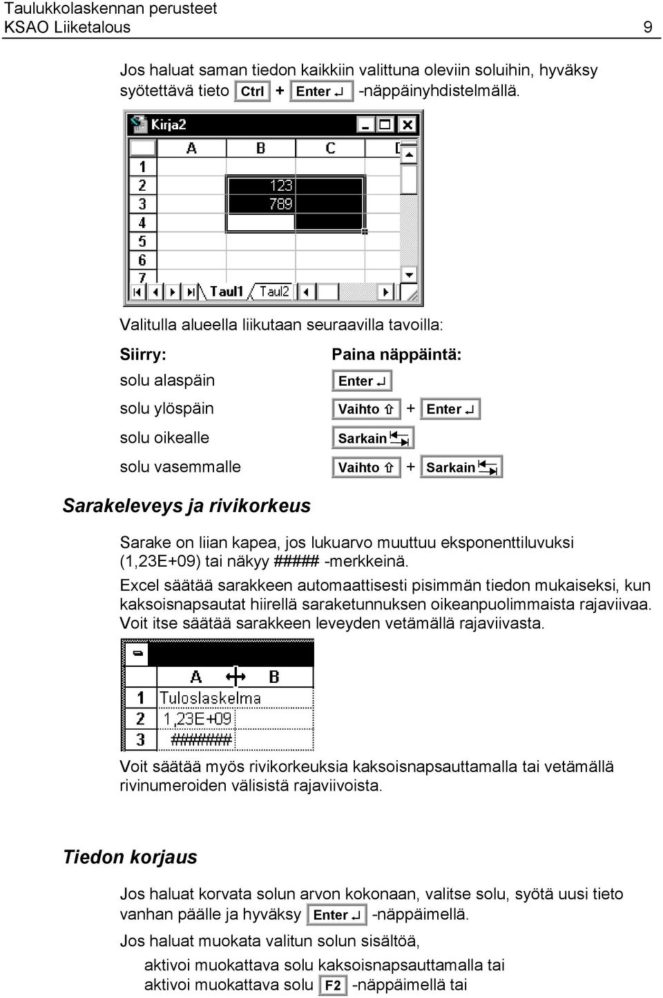 rivikorkeus Sarake on liian kapea, jos lukuarvo muuttuu eksponenttiluvuksi (1,23E+09) tai näkyy ##### -merkkeinä.