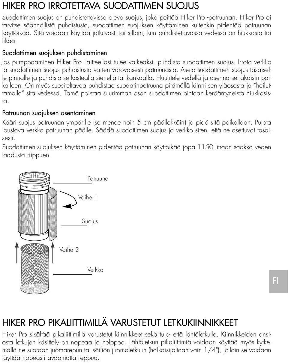 Sitä voidaan käyttää jatkuvasti tai silloin, kun puhdistettavassa vedessä on hiukkasia tai likaa.